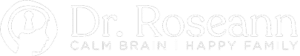 Dr roseann logo with the words calm brain happy family.